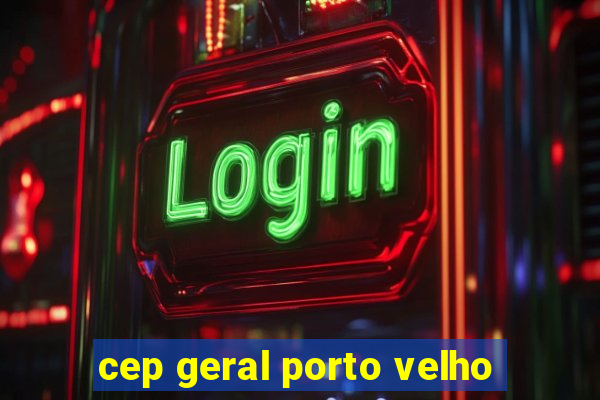 cep geral porto velho